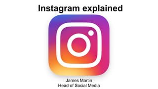 Instagram explained
James Martin
Head of Social Media
 