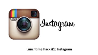 Lunchtime hack #1: Instagram
 