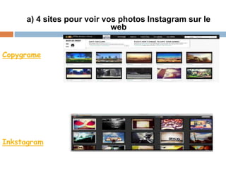 Copygrame
Inkstagram
a) 4 sites pour voir vos photos Instagram sur le
web
 