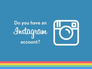 Do you have an
Instagram
account?
 