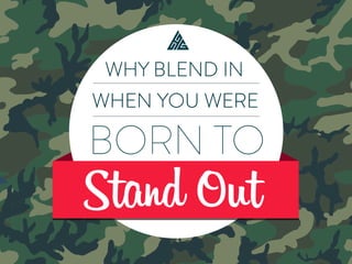 Why blend in when you were born to
stand out?
WHY BLEND IN
WHEN YOU WERE
BORN TO
Stand Out
 