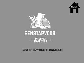 ALTIJD ÉÉN STAP VOOR OP DE CONCURRENTIE 
HOME 
 