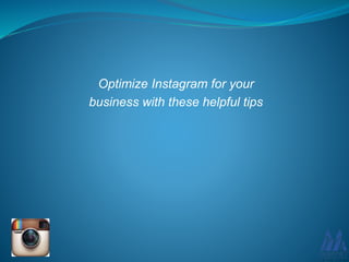 Optimize Instagram for your
business with these helpful tips
 