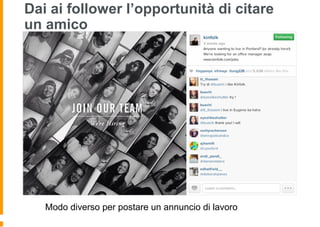 Dai ai follower l’opportunità di citare
un amico
Modo diverso per postare un annuncio di lavoro
 