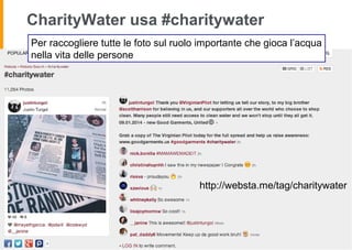 CharityWater usa #charitywater
Per raccogliere tutte le foto sul ruolo importante che gioca l’acqua
nella vita delle persone
http://websta.me/tag/charitywater
 