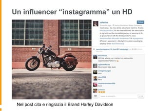Un influencer “instagramma” un HD
Nel post cita e ringrazia il Brand Harley Davidson
 