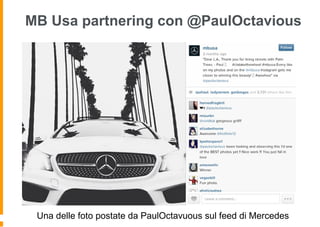 MB Usa partnering con @PaulOctavious
Una delle foto postate da PaulOctavuous sul feed di Mercedes
 