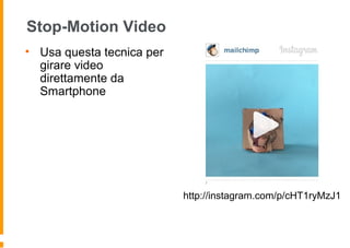 Stop-Motion Video
• Usa questa tecnica per
girare video
direttamente da
Smartphone
http://instagram.com/p/cHT1ryMzJ1
 
