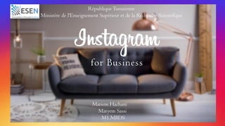 Instagram
for Business
Mariem Hachani
Maryem Sassi
M1.MBDS 1
RépubliqueTunisienne
Ministère de l'Enseignement Supérieur et de la Recherche Scientifique
 