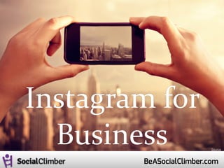 Instagram	
  for	
  
Business
BeASocialClimber.com
Source
 