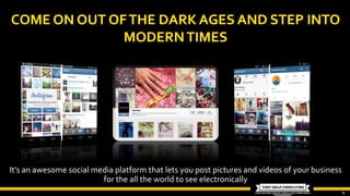 4
It’s an awesome social media platform that lets you post pictures and videos of your business
for the all the world to see electronically
 