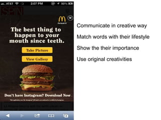 Communicate in creative way
Match words with their lifestyle
Show the their importance
Use original creativities
 