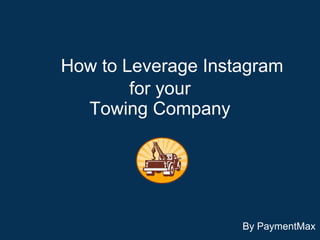 How to Leverage Instagram
for your
Towing Company

By PaymentMax

 