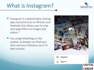 What is Instagram?
Instagram is a photo/video sharing
app used primarily on iPhones and
Androids that allows you to crop
and apply filters to images and
videos.*
You assign #hashtags in the
caption so people can find your
item and your followers see it in
their stream.
 