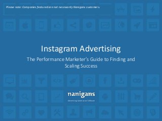 Advertising Automation Software
Instagram Advertising
The Performance Marketer’s Guide to Finding and
Scaling Success
Please note: Companies featured are not necessarily Nanigans customers.
 