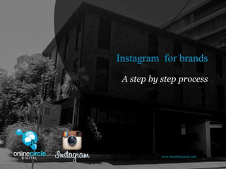 Instagram for brands
 A step by step process




           www.theonlinecircle.com
 