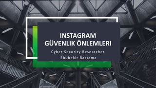 INSTAGRAM
GÜVENLIK ÖNLEMLERI
Cyber Security Researcher
Ebubekir Bastama
 