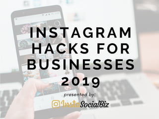 INSTAGRAM
HACKS FOR
BUSINESSES
2019
presented by:
 