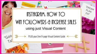 • Instagram How to use Visual Content to Win Followers and Inﬂuence
Them
 