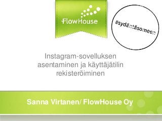 Instagram-sovelluksen
asentaminen ja käyttäjätilin
rekisteröiminen
Sanna Virtanen/ FlowHouse Oy
 
