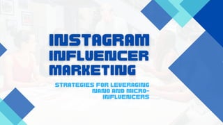 STRATEGIES FOR LEVERAGING
NANO AND MICRO-
INFLUENCERS
 
