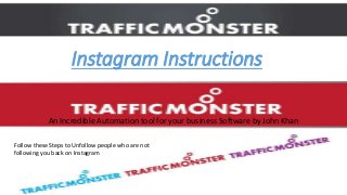 Instagram Instructions
An Incredible Automation tool for your business Software by John Khan
Follow these Steps to Unfollow people who are not
following you back on Instagram
 
