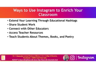 Ways to Use Instagram to Enrich Your
Classroom
• Extend Your Learning Through Educational Hashtags
• Share Student Work
• Connect with Other Educators
• Access Teacher Resources
• Teach Students About Themes, Books, and Poetry
 