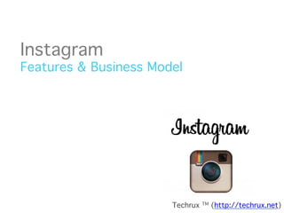 Instagram  

Features & Business Model"

Techrux

TM

(http://techrux.net)

 