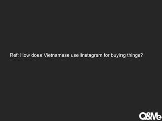 Ref: How does Vietnamese use Instagram for buying things?
 