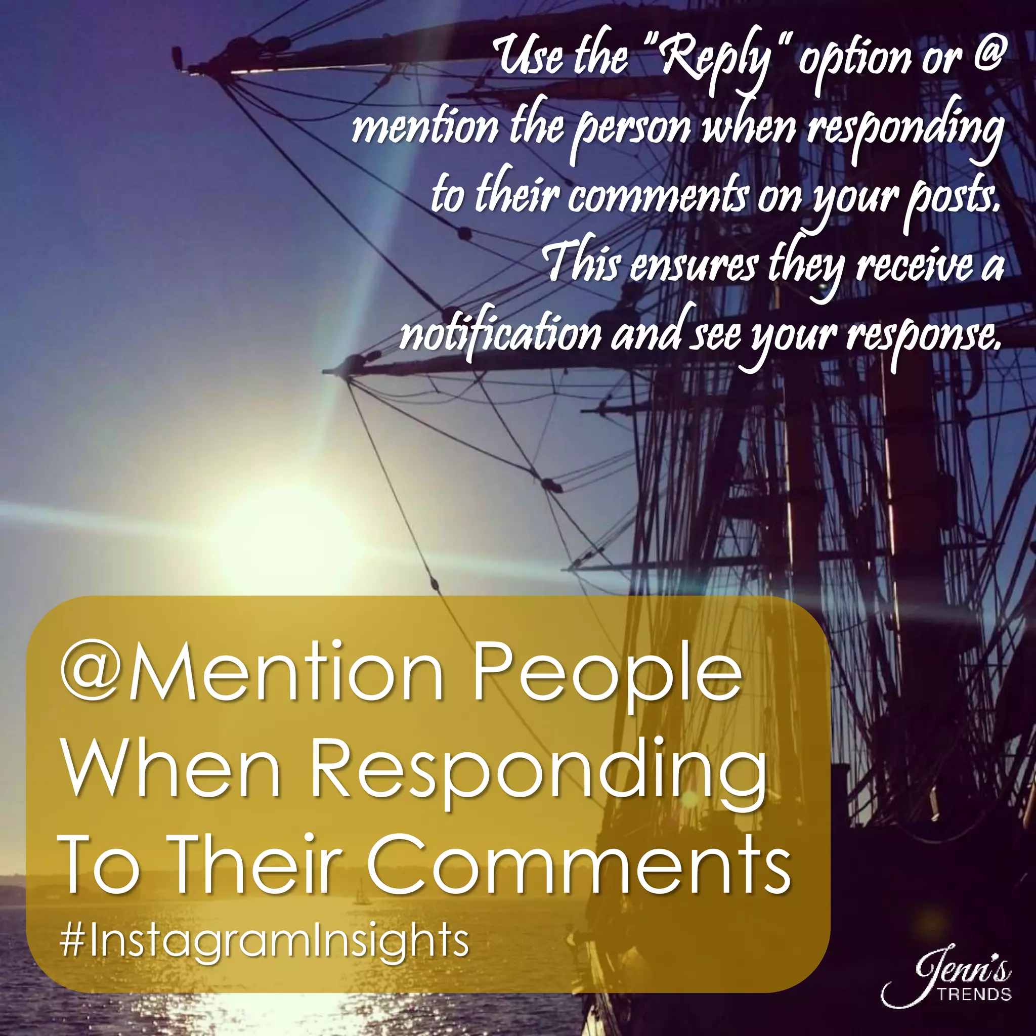 Use the “Reply” option or @ 
mention the person when responding 
to their comments on your posts. 
This ensures they receive a 
notification and see your response. 
@Mention People 
When Responding 
To Their Comments 
#InstagramInsights 
 