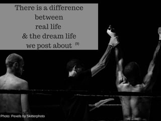 There is a difference
between
real life
& the dream life
we post about (9)
Photo: Pexels by Skitterphoto
 