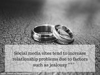 Social media sites tend to increase
relationship problems due to factors
such as jealousy
(6 & 7)
Photo: Pexels by Megapixelstock
 