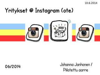 11.6.2014
Yritykset @ Instagram (ote)
06/2014 Johanna Janhonen /
Piilotettu aarre
 