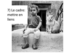 7) Le cadre:
mettre en
liens
 