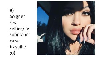 9)
Soigner
ses
selfies/ le
spontané
ça se
travaille
;o)
 