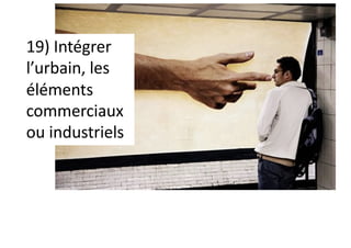 19) Intégrer
l’urbain, les
éléments
commerciaux
ou industriels
 