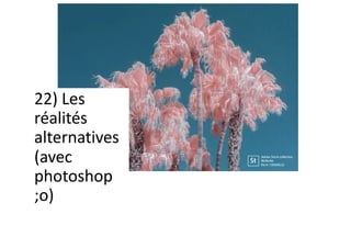 22) Les
réalités
alternatives
(avec
photoshop
;o)
 