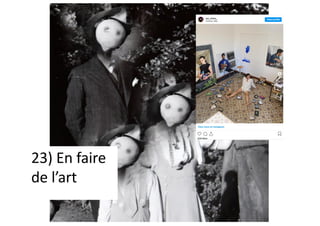 23) En faire
de l’art
 