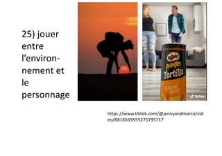 25) jouer
entre
l’environ-
nement et
le
personnage
https://www.tiktok.com/@jennyandmarco/vid
eo/6818569555275795717
 