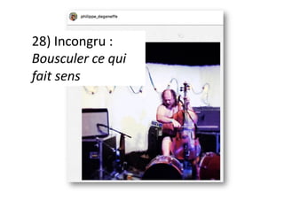 28) Incongru :
Bousculer ce qui
fait sens
 