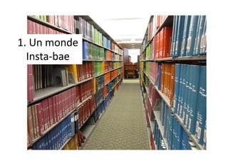 1. Un monde
Insta-bae
 