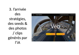 3. l’arrivée
des
stratégies,
des seeds &
des photos
/ clips
générés par
l’iA
 