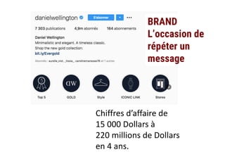 BRAND
L’occasion de
répéter un
message
Chiffres d’affaire de
15 000 Dollars à
220 millions de Dollars
en 4 ans.
 