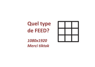 Quel type
de FEED?
1080x1920
Merci tiktok
 
