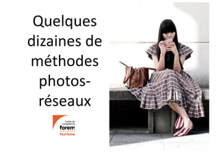 Quelques
dizaines de
méthodes
photos-
réseaux
 