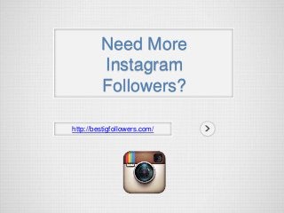 http://bestigfollowers.com/
Need More
Instagram
Followers?
 