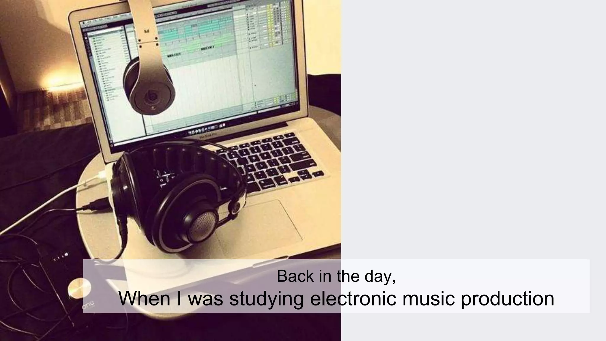 Back in the day, 
When I was studying electronic music production 
 