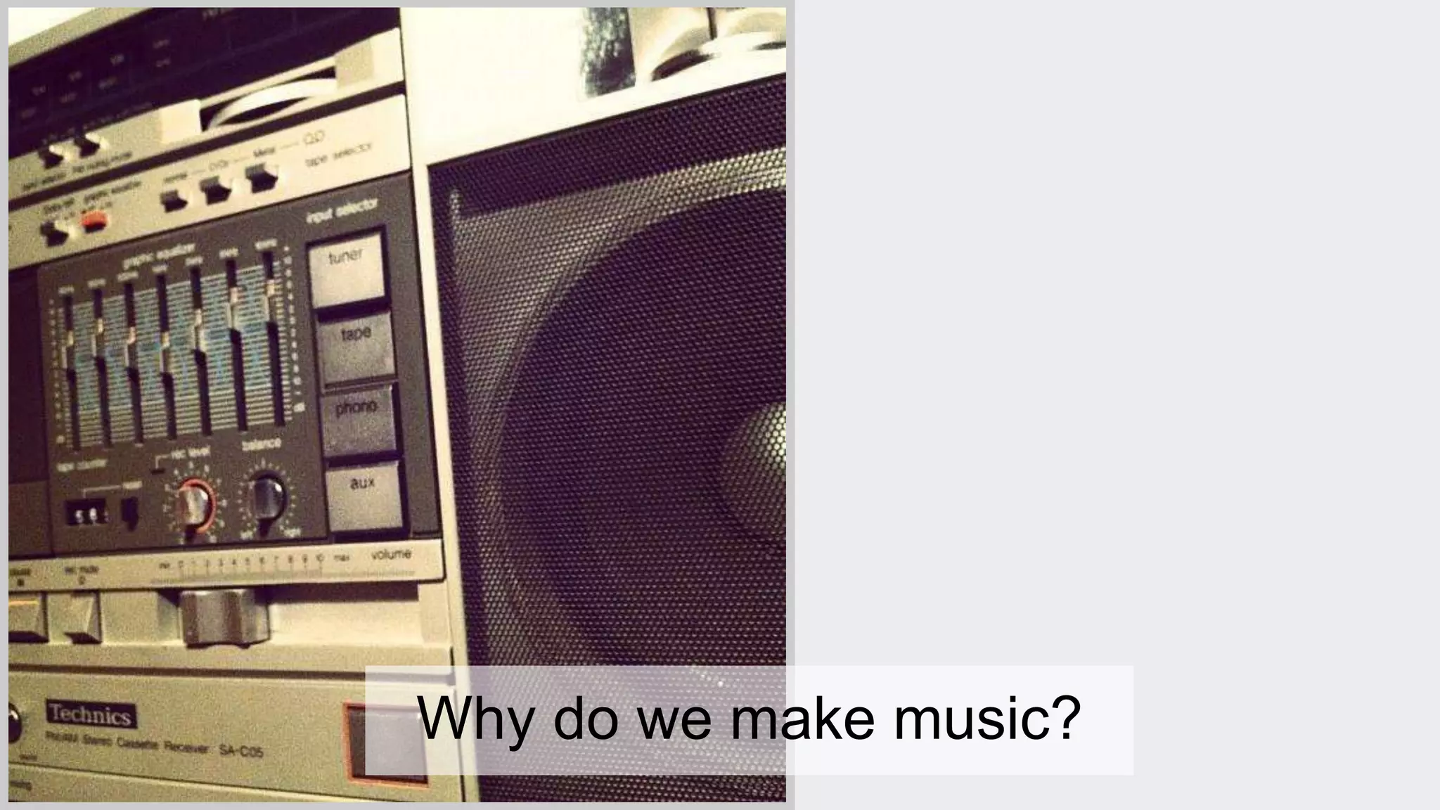 Why do we make music? 
 