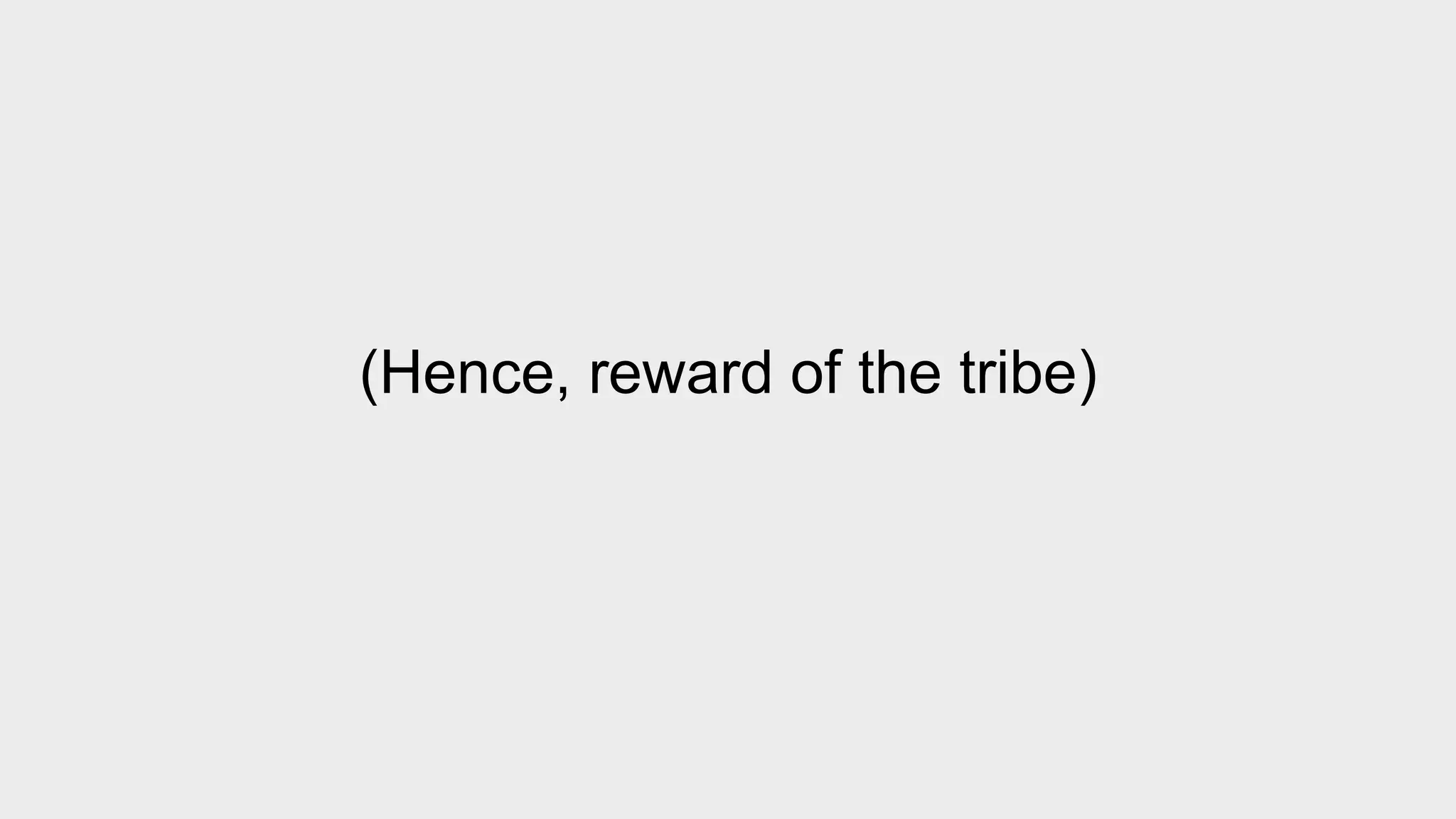 (Hence, reward of the tribe) 
 