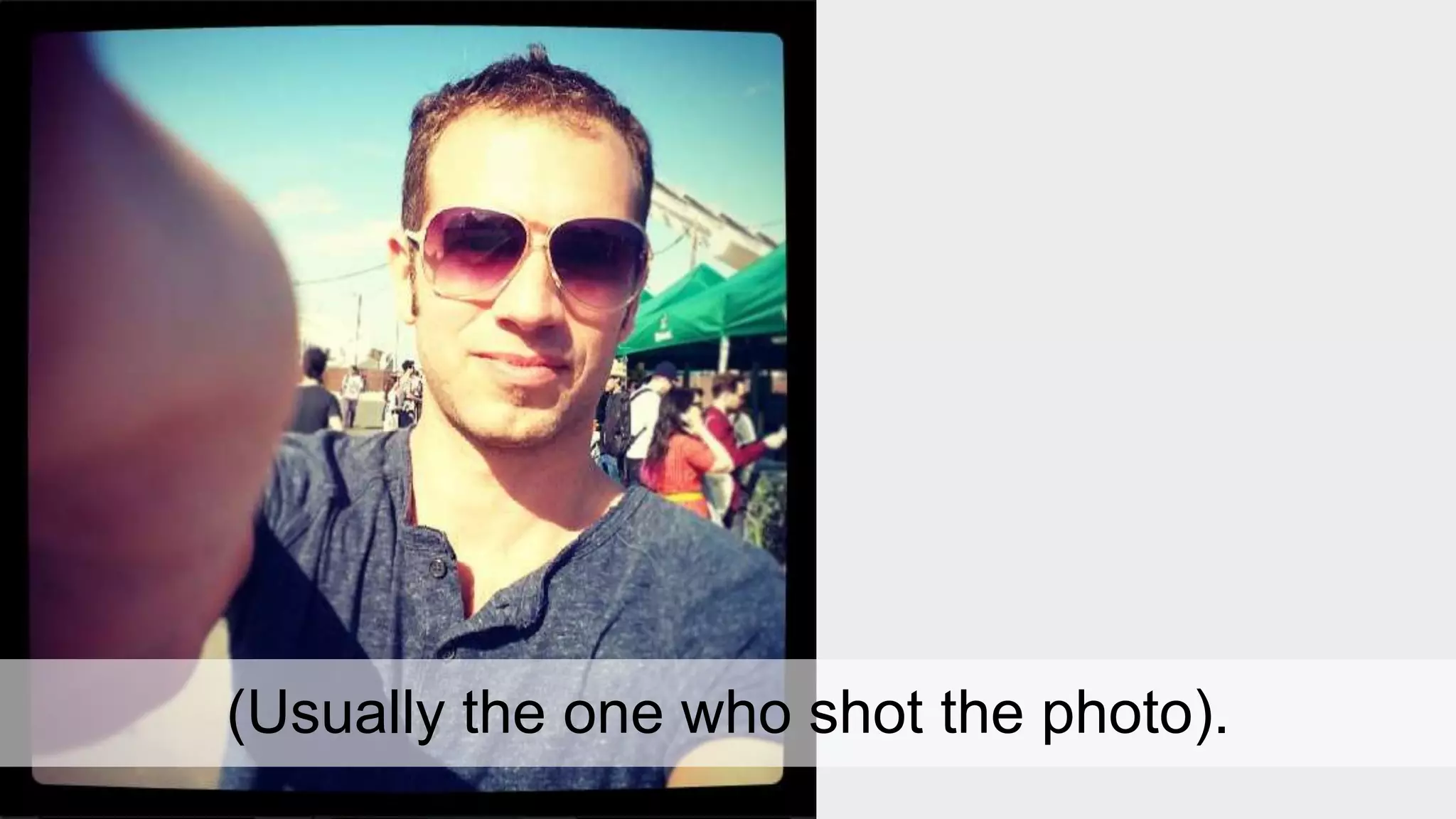 (Usually the one who shot the photo). 
 